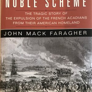 A Great and Noble Scheme: The Tragic Story of the Expulsion of the French Acadians From Their American Homeland