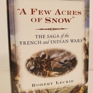 A Few Acres of Snow: The Saga of the French and Indian Wars